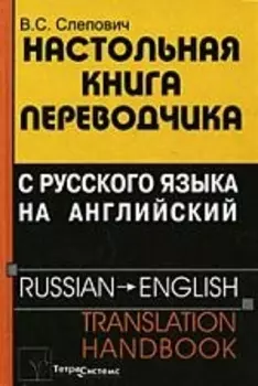 Настольная книга переводчика с русского языка на английский = Russian - English Translation Handbook. 3-е изд.