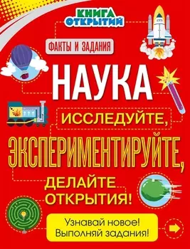 Наука. Исследуйте, экспериментируйте, делайте открытия!