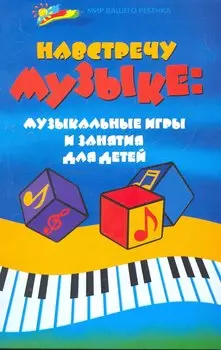Навстречу музыке : музыкальные игры и занятия для детей / Изд. 2-е, стер.