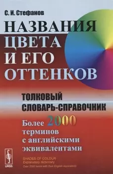 Названия цвета и его оттенков Толковый словарь-справочник Более 2000 терминов с английскими эквивалентами