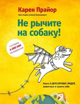 Не рычите на собаку! Книга о дрессировке людей, животных и самого себя!