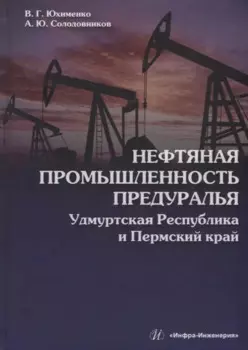 Нефтяная промышленность Предуралья: Удмуртская Республика и Пермский край: монография