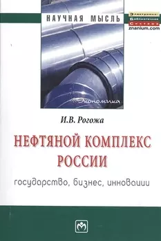 Нефтяной комплекс России : государство, бизнес, инновации: Монография