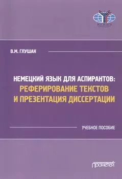 Немецкий язык для аспирантов: Реферирование текстов и презентация диссертации. Учебное пособие