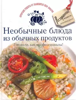 Необычные блюда из обычных продуктов Готовьте как профессионалы