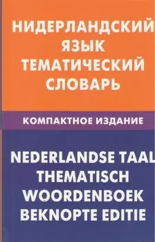Нидерландский язык. Тематический словарь. Компактное издание. 10 000 слов. С транскрипцией нидерландских слов. С русским и нидерландским указателями