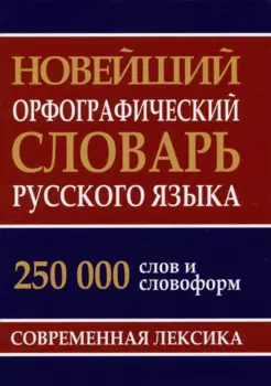 Новейший орфографический словарь русского языка 250 тыс. слов и словоформ