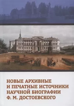 Новые архивные и печатные источники научной биографии Ф.М. Достоевского. Коллективная монография