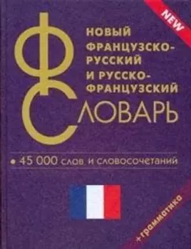 Новый французско-русский и русско-французский словарь. 45 000 слов и словосочетаний.