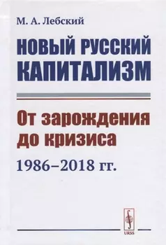 Новый русский капитализм От зарождения до кризиса 1986--2018 гг
