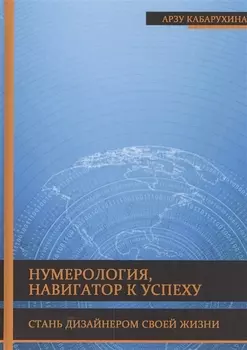 Нумерология - навигатор к успеху Стань дизайнером своей жизни