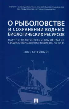 О рыболовстве и сохранении водных биологических ресурсов. Научно-практический комментарий к Федеральному закону от 20 декабря 2004 г. № 166-ФЗ (постатейный)