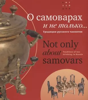 О самоварах и не только Традиции русского чаепития Not only about samovars Tradition of tea-drinking in Russia