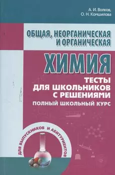 Общая неорганическая и органическая химия. Тесты для школьников с решениями. Полный школьный курс