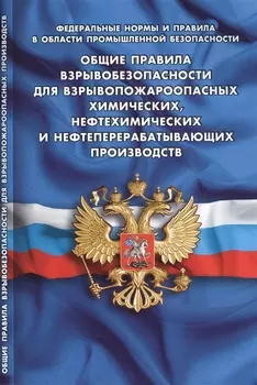 Общие правила взрывобезопасности для взрывопожароопасных химических нефтехимических и нефтеперерабатывающих производств Федеральные нормы и правила в области промышленной безопасности