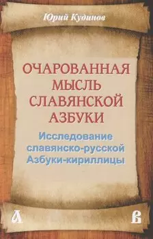 Очарованная мысль славянской Азбуки. Часть 1. Исследование славянско-русской Азбуки-кириллицы
