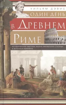 Один день в Древнем Риме. Исторические карты жизни имперской столицы в античные времена.
