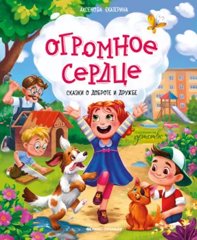 Огромное сердце: сказки о доброте и дружбе