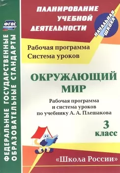 Окружающий мир. 3 класс. Рабочая программа и система уроков по учебнику А.А. Плешакова. УМК Школа России (ФГОС)