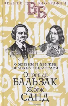 Оноре де Бальзак. Жорж Санд. О жизни и дружбе французских писателей