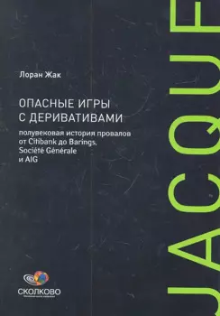 Опасные игры с деривативами. Полувековая история провалов от Citibank до Barings, Sosiete Generale и AIG