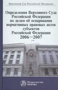 Определения Верховного Суда Российской Федерации по делам об оспаривании нормативных правовых актов субъектов Российской Федерации, 2006-2007. Сборник