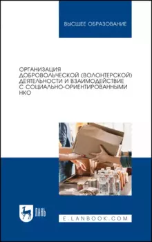 Организация добровольческой (волонтерской) деятельности и взаимодействие с социально-ориентированными НКО. Учебное пособие для вузов