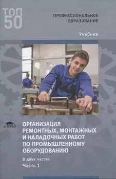 Организация ремонтных монтажных и наладочных работ по промышленному оборудованию В 2 ч Ч 1 Учебник