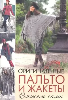 Оригинальные пальто и жакеты: Вяжем сами / (мягк). Зуевская Е. (Контэнт копирайт)