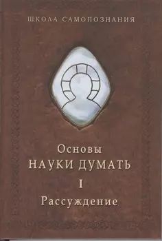 Основы науки думать. Книга 1. Рассуждение