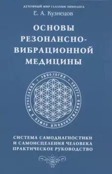Основы резонансно-вибрационной медицины. Система самодиагностики и самоисцеления человека. Практическое руководство