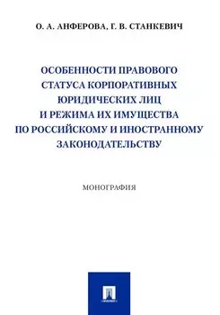 Особенности правового статуса корпоративных юридических лиц и режима их имущества по российскому и иностранному законодательству. Монография