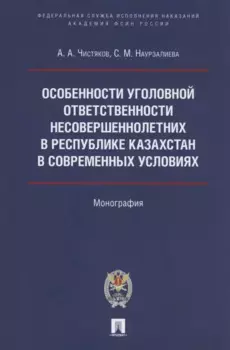 Особенности уголовной ответственности несовершеннолетних в Республике Казахстан в современных условиях. Монография