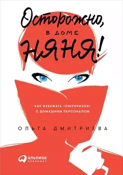 Осторожно, в доме няня! Как избежать сюрпризов с домашним персоналом