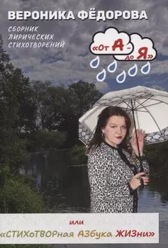От А - до Я или «Стихотворная Азбука жизни». Том 1: «А смысл жизни в том и есть»