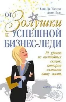 От Золушки к успешной бизнес-леди. 10 уроков из волшебных сказок, которые изменят вашу жизнь