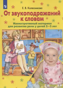 От звукоподражений к словам. Иллюстративный материал для развития речи у детей 2-3 лет