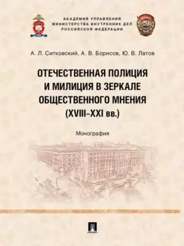 Отечественная полиция и милиция в зеркале общественного мнения (XVIII–XXI вв.): монография