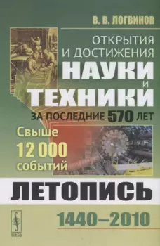 Открытия и достижения науки и техники за последние 570 лет. Летопись 1440-2010. Свыше 12000 событий