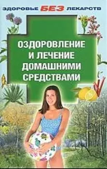 Оздоровление и лечение домашними средствами