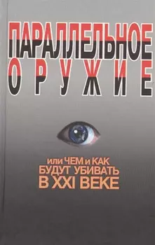 Параллельное оружие, или Чем и как будут убивать в ХХI веке. - 2-е изд.