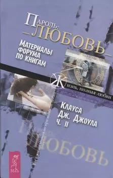 Пароль:_ Любовь_ Ч.II. Материалы форума по книгам "Жизнь, полная любви"