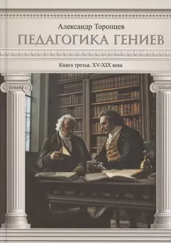 Педагогика гениев. Книга третья. XV-XIX века. Научно-популярное издание