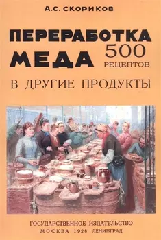 Переработка меда в другие продукты. 500 рецептов