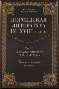 Персидская литература IX-XVIII веков. Том 2. Персидская литература в XIII-XVIII веках. Зрелая и поздняя классика