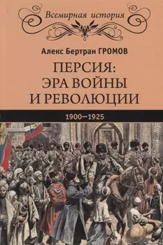 Персия: эра войны и революции. 1900 - 1925