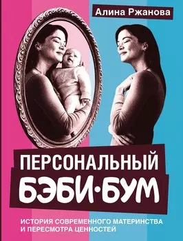 Персональный бэби-бум. История современного материнства и пересмотра ценностей