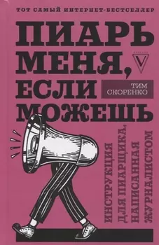 Пиарь меня, если можешь. Инструкция для пиарщика, написанная журналистом