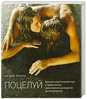 Поцелуй.Краткий теоретический курс и самое полное практическое руководство для влюбленных.