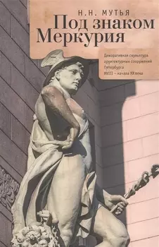 Под знаком Меркурия: декоративная скульптура архитектурных сооружений Петербурга XVIII — начала XX в